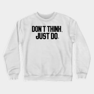 don't think. just do. Crewneck Sweatshirt